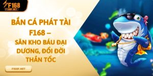 Bắn Cá Phát Tài F168 – Săn Kho Báu Đại Dương, Đổi Đời Thần Tốc Bắn Cá Phát Tài F168 – Săn Kho Báu Đại Dương, Đổi Đời Thần Tốc