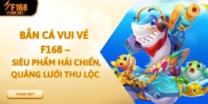Bắn Cá Vui Vẻ F168 – Siêu Phẩm Hải Chiến, Quăng Lưới Thu Lộc Bắn Cá Vui Vẻ F168 – Siêu Phẩm Hải Chiến, Quăng Lưới Thu Lộc