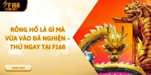 Rồng Hổ Là Gì Mà Vừa Vào Đã Nghiện – Thử Ngay Tại F168 Rồng Hổ Là Gì Mà Vừa Vào Đã Nghiện – Thử Ngay Tại F168